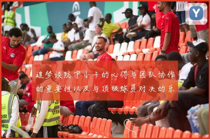 追梦谈防守小卡的心得与团队协作的重要性以及与顶级球员对决的乐趣