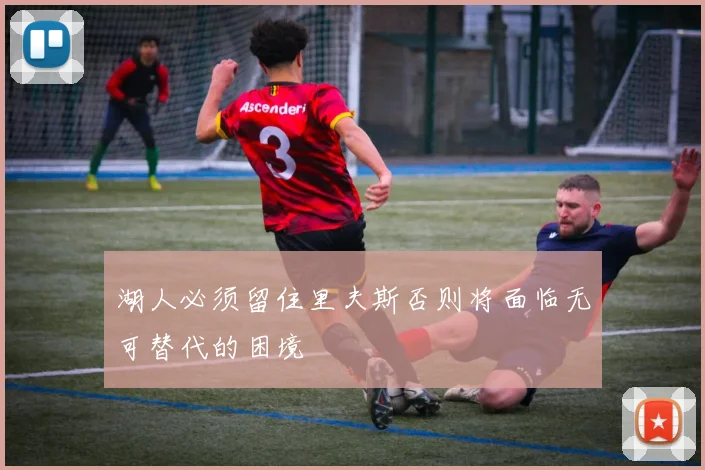 湖人必须留住里夫斯否则将面临无可替代的困境