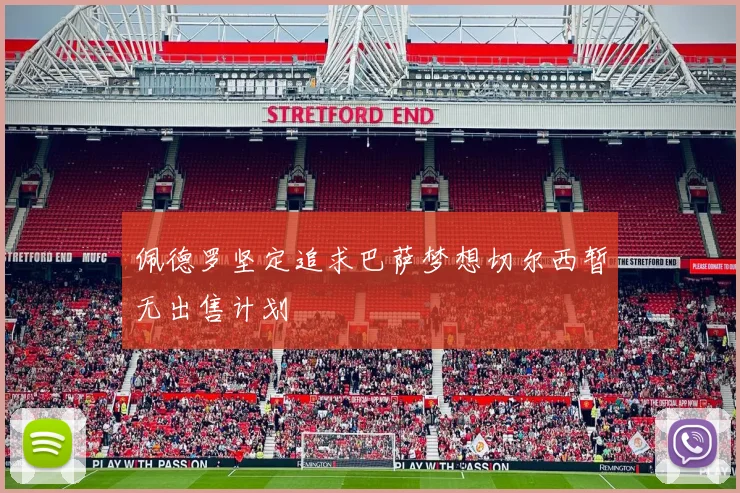 佩德罗坚定追求巴萨梦想切尔西暂无出售计划