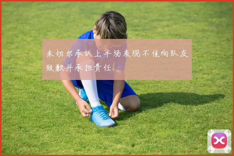 米切尔承认上半场表现不佳向队友致歉并承担责任